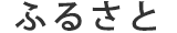ふるさと
